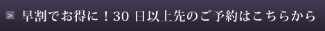 早割でお得に!30日以上先のご予約はこちらから