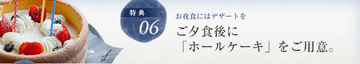 ご夕食後に「ホールケーキ」をご用意。