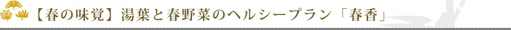 【春の味覚】湯葉と春野菜のヘルシープラン「春香」
