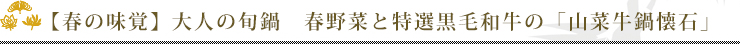 【春の味覚】大人の旬鍋 春野菜と特選黒毛和牛の「山菜牛鍋懐石」