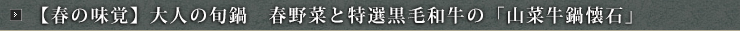 【春の味覚】大人の旬鍋 春野菜と特選黒毛和牛の「山菜牛鍋懐石」
