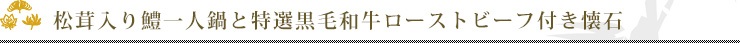 松茸入り鱧一人鍋と特選黒毛和牛ローストビーフ付き懐石