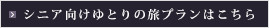 シニア向けゆとりの旅プランはこちら