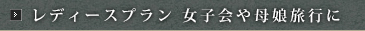 レディースプラン 女子会や母娘旅行に