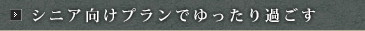 シニア向けプランでゆったり過ごす