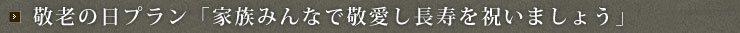 敬老の日プラン「家族みんなで敬愛し長寿を祝いましょう」