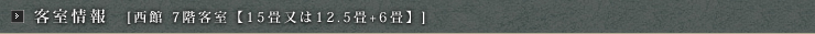 客室情報【西館　7階客室【15畳又は12.5畳+6畳】】